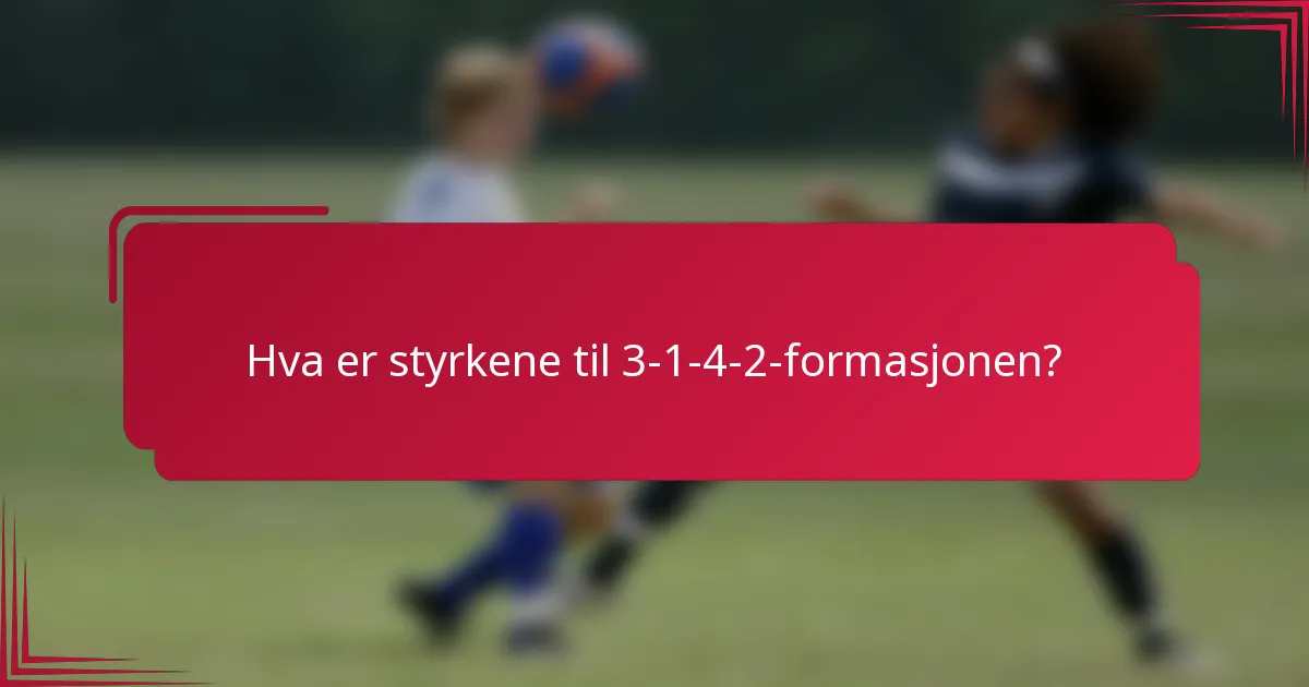 Hva er styrkene til 3-1-4-2-formasjonen?