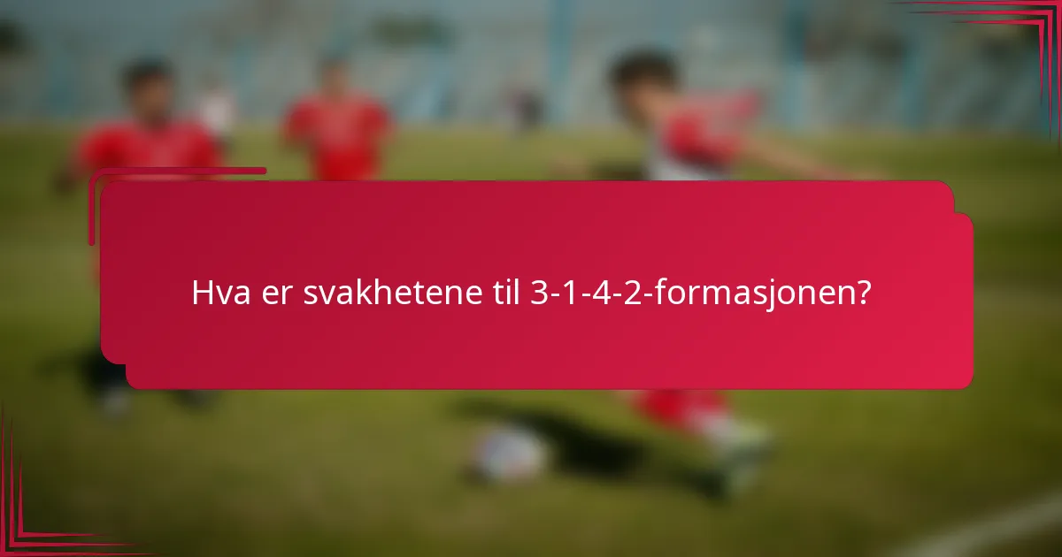 Hva er svakhetene til 3-1-4-2-formasjonen?