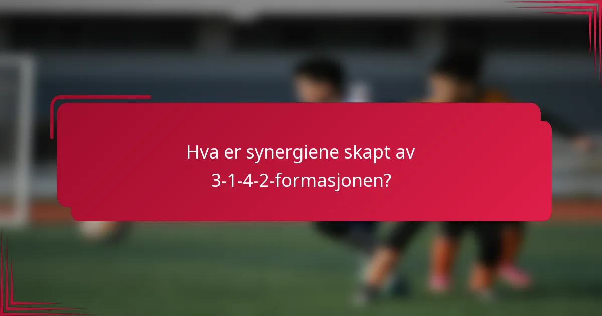 Hva er synergiene skapt av 3-1-4-2-formasjonen?