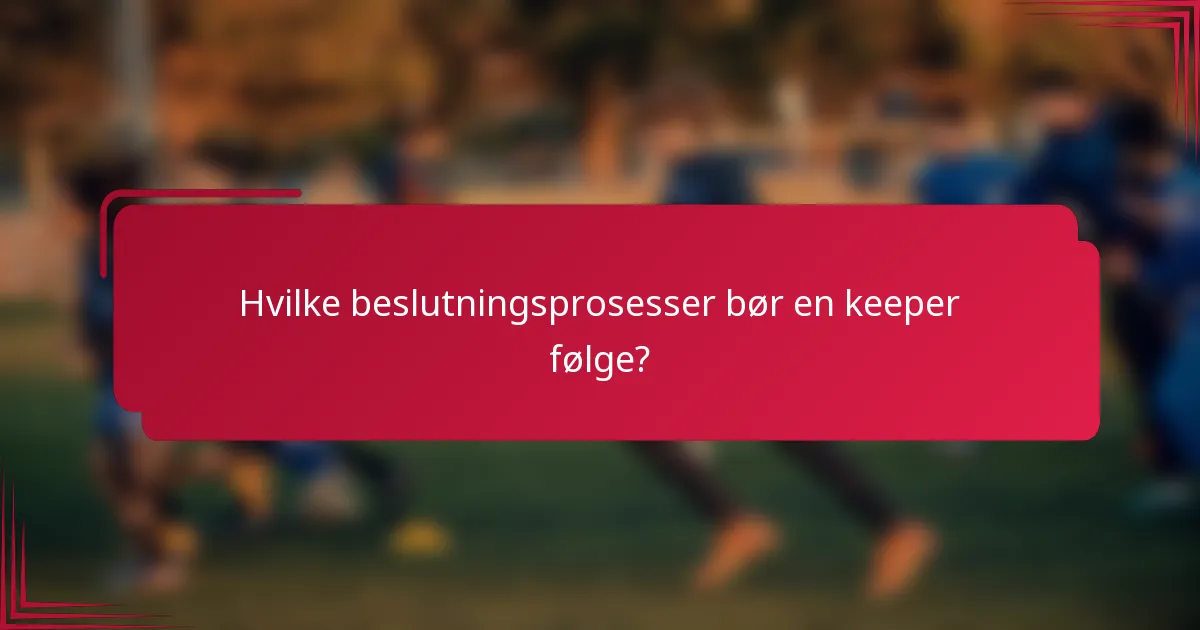 Hvilke beslutningsprosesser bør en keeper følge?