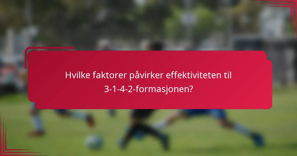 Hvilke faktorer påvirker effektiviteten til 3-1-4-2-formasjonen?