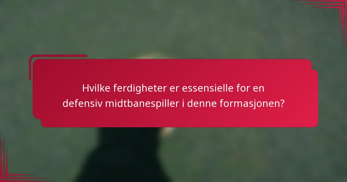 Hvilke ferdigheter er essensielle for en defensiv midtbanespiller i denne formasjonen?