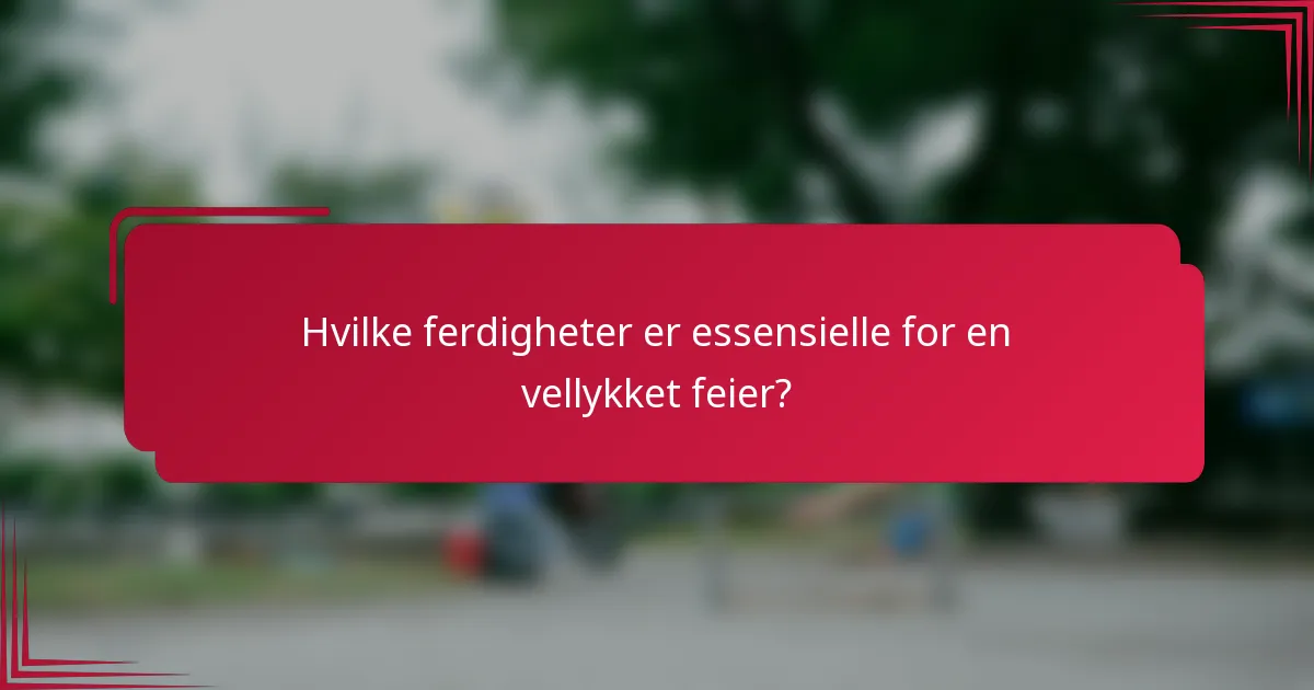 Hvilke ferdigheter er essensielle for en vellykket feier?