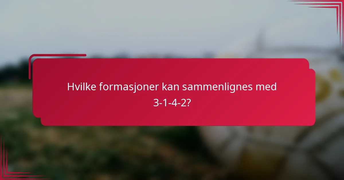 Hvilke formasjoner kan sammenlignes med 3-1-4-2?