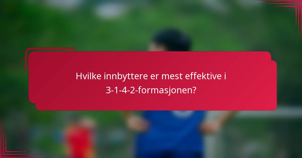 Hvilke innbyttere er mest effektive i 3-1-4-2-formasjonen?