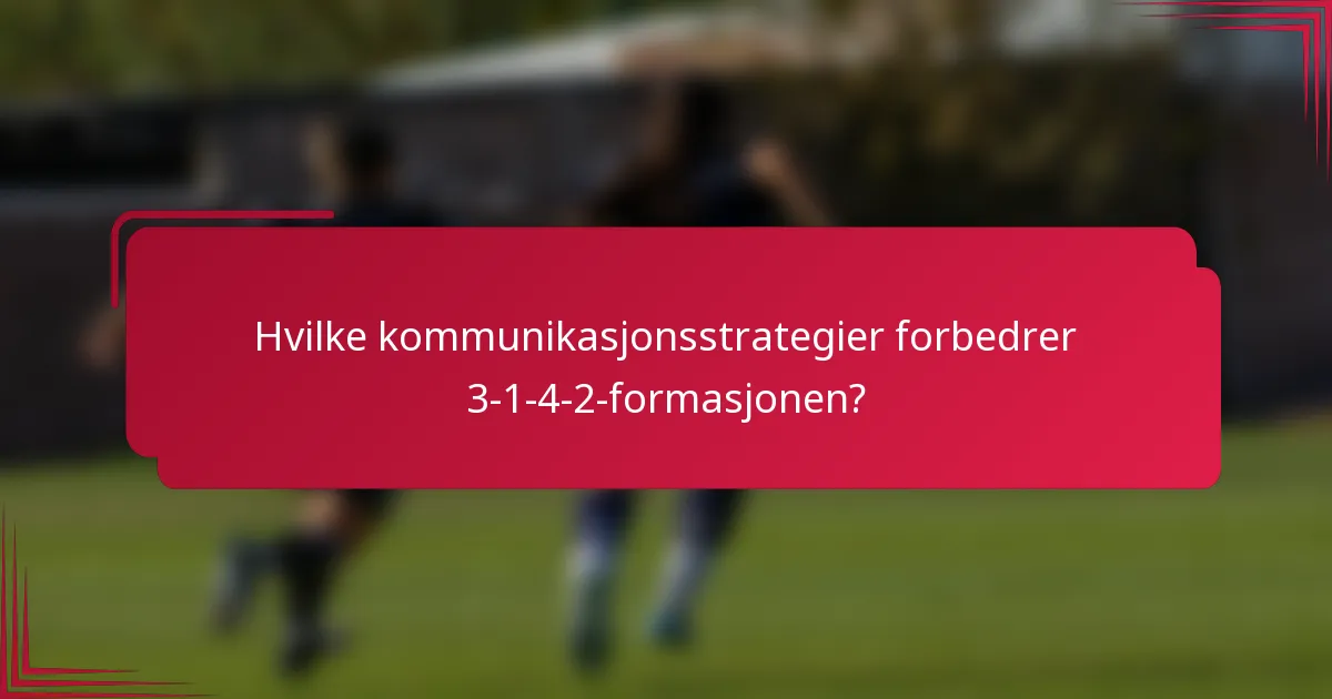 Hvilke kommunikasjonsstrategier forbedrer 3-1-4-2-formasjonen?