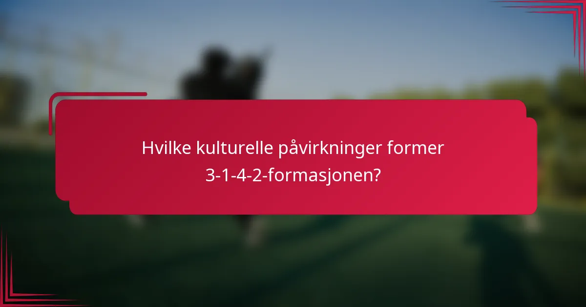 Hvilke kulturelle påvirkninger former 3-1-4-2-formasjonen?
