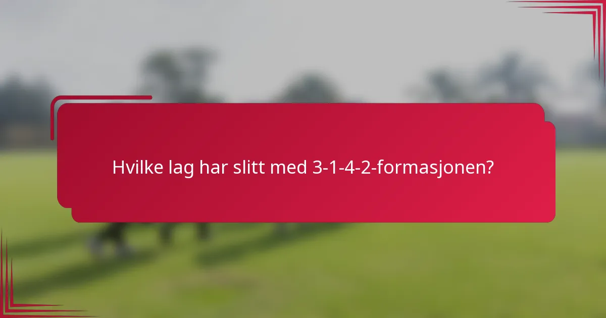 Hvilke lag har slitt med 3-1-4-2-formasjonen?