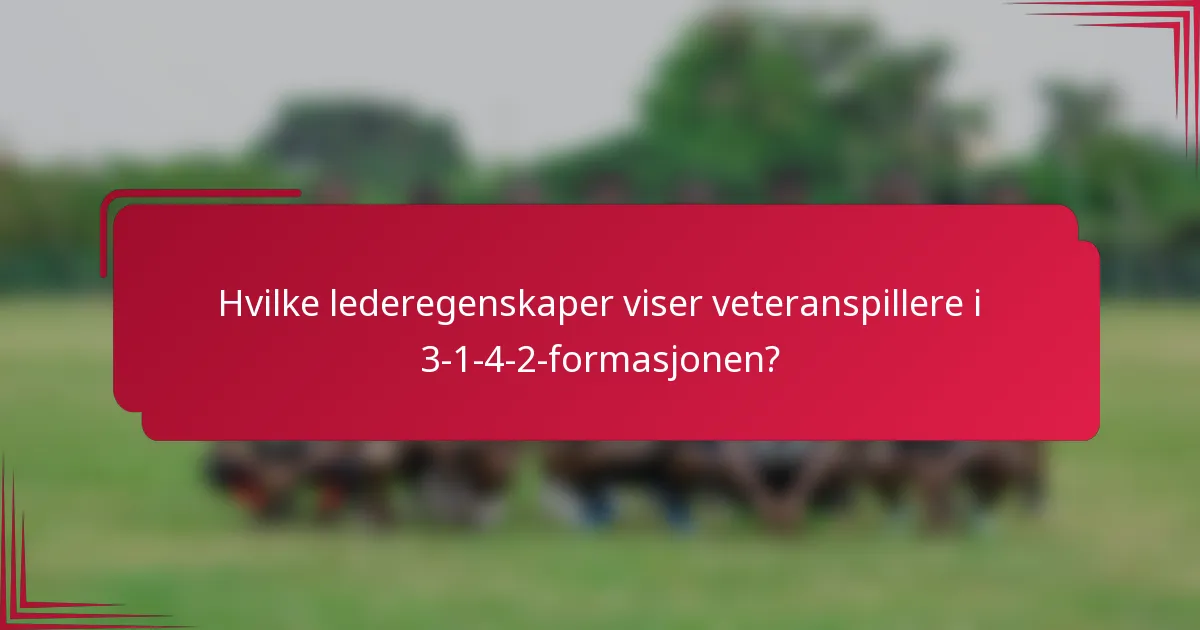 Hvilke lederegenskaper viser veteranspillere i 3-1-4-2-formasjonen?