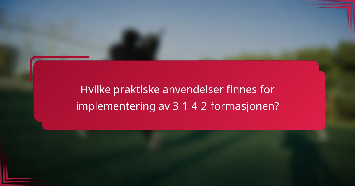 Hvilke praktiske anvendelser finnes for implementering av 3-1-4-2-formasjonen?