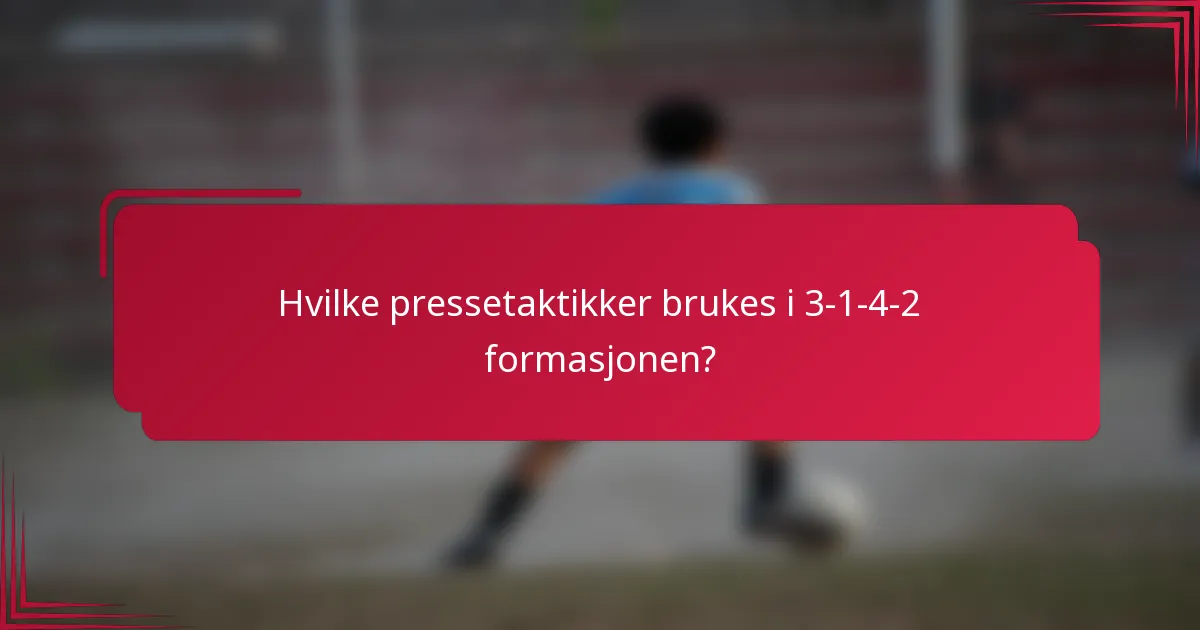 Hvilke pressetaktikker brukes i 3-1-4-2 formasjonen?