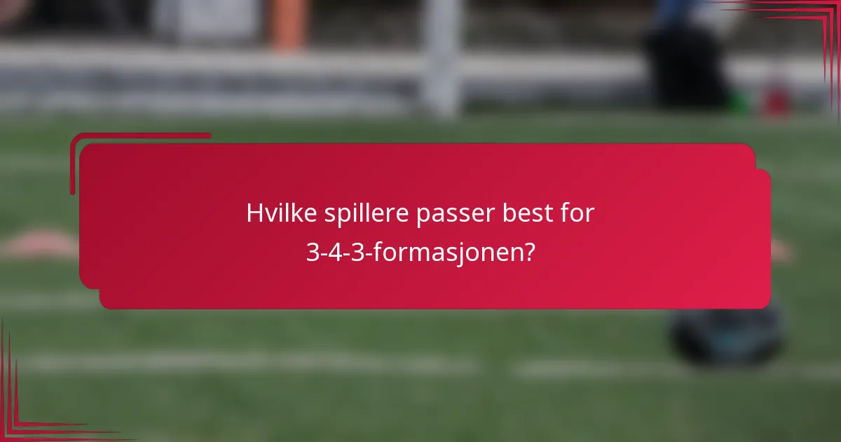 Hvilke spillere passer best for 3-4-3-formasjonen?