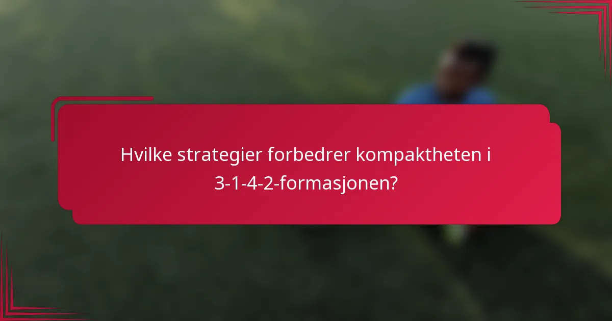 Hvilke strategier forbedrer kompaktheten i 3-1-4-2-formasjonen?