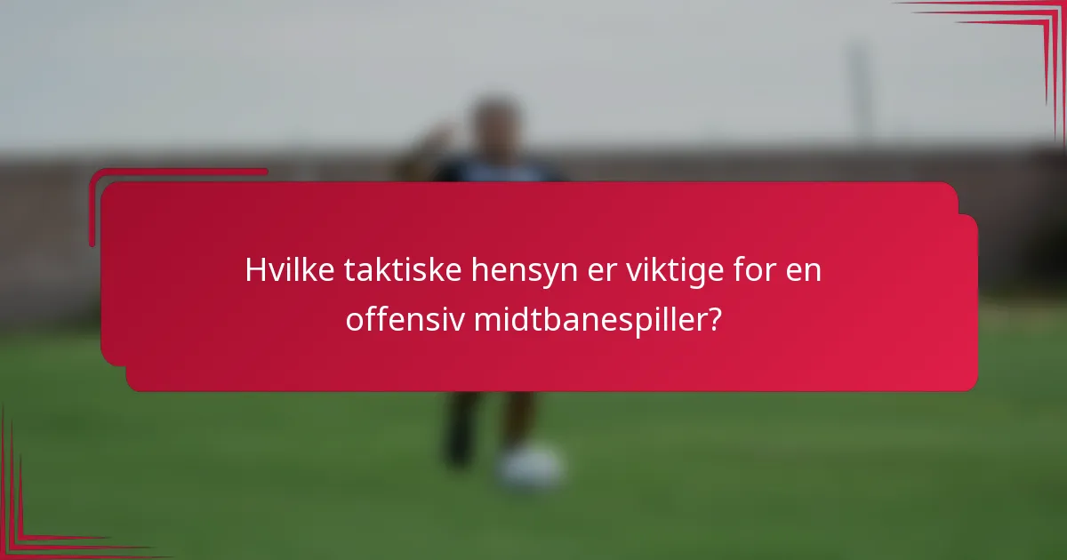 Hvilke taktiske hensyn er viktige for en offensiv midtbanespiller?