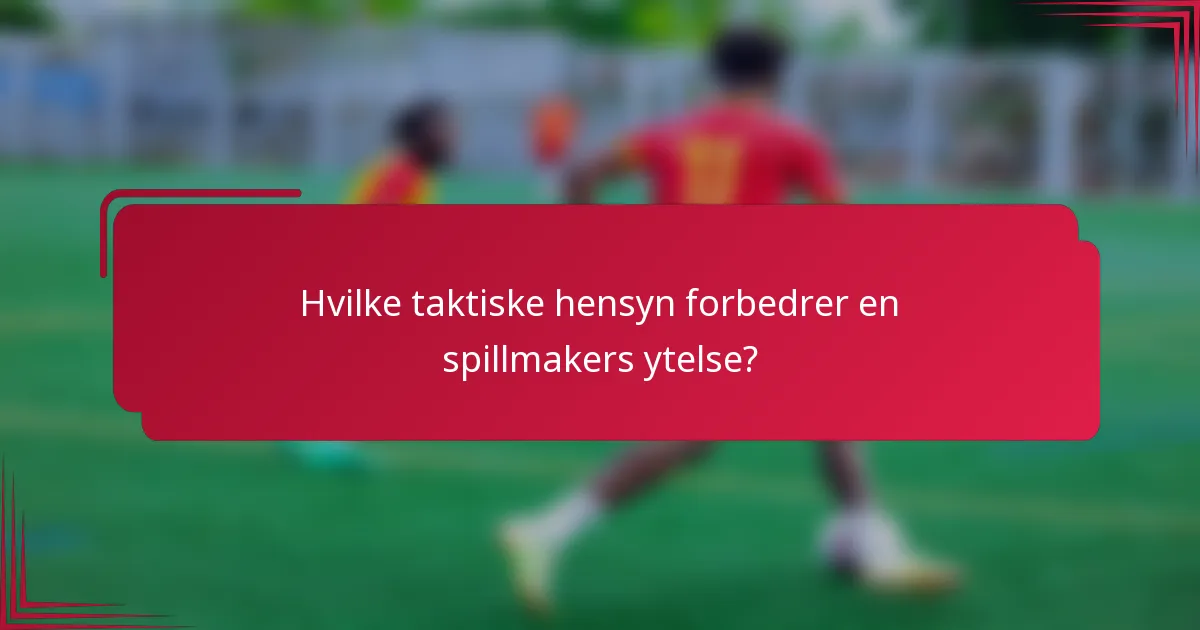 Hvilke taktiske hensyn forbedrer en spillmakers ytelse?