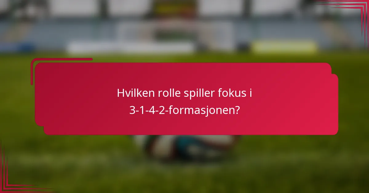 Hvilken rolle spiller fokus i 3-1-4-2-formasjonen?