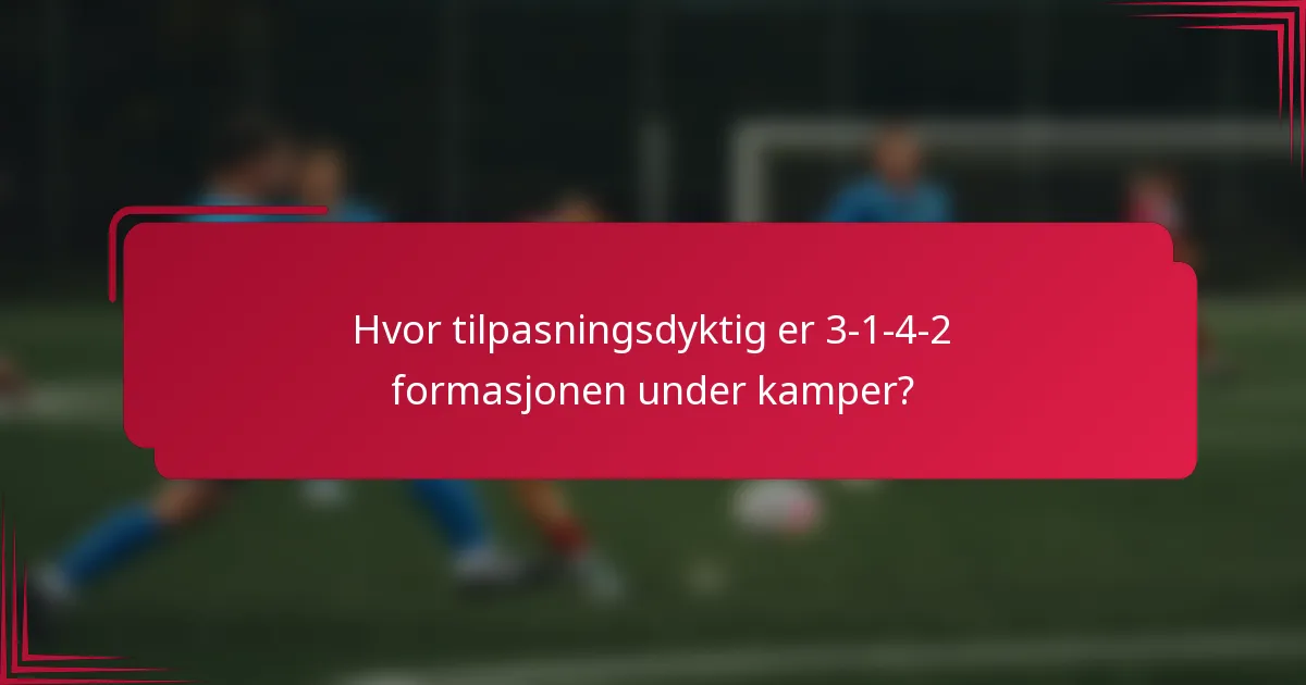 Hvor tilpasningsdyktig er 3-1-4-2 formasjonen under kamper?