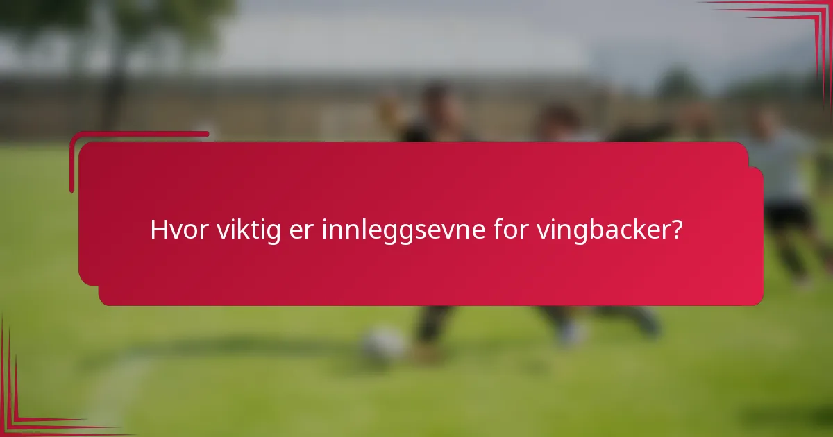 Hvor viktig er innleggsevne for vingbacker?