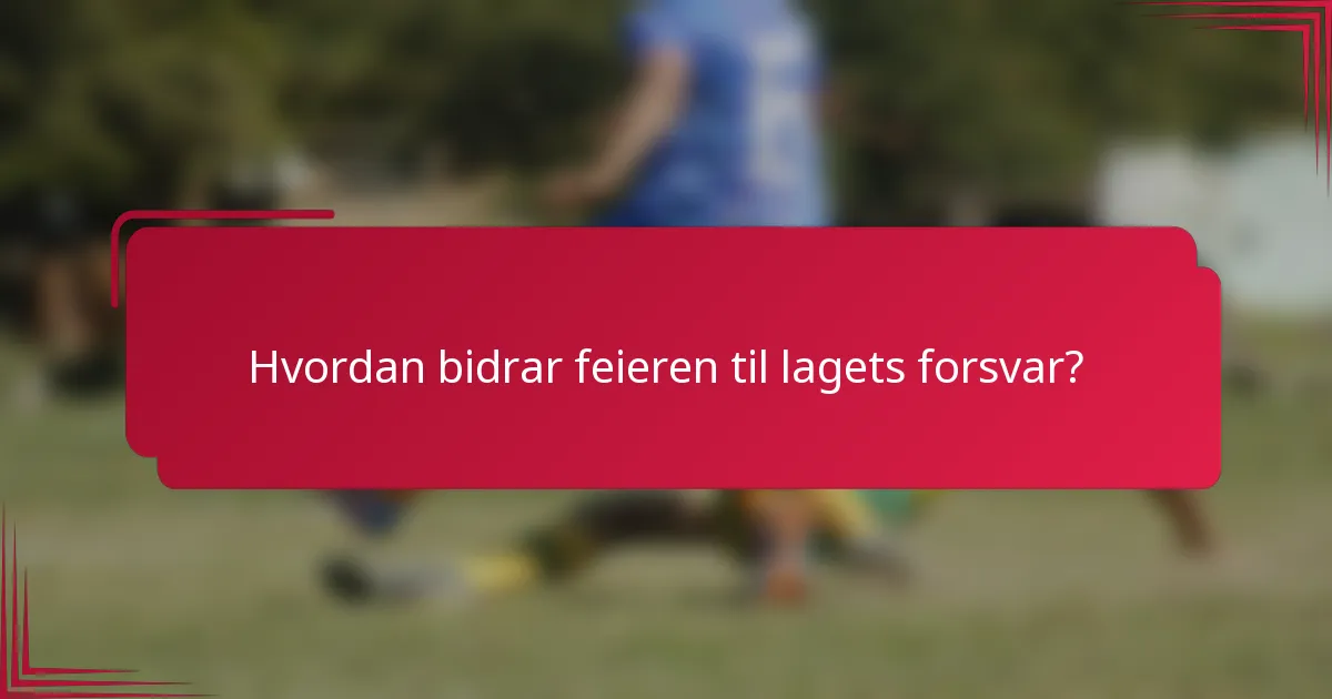 Hvordan bidrar feieren til lagets forsvar?