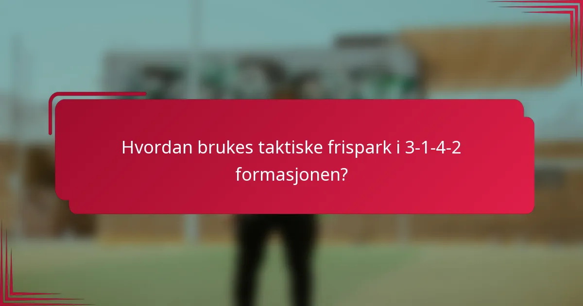 Hvordan brukes taktiske frispark i 3-1-4-2 formasjonen?