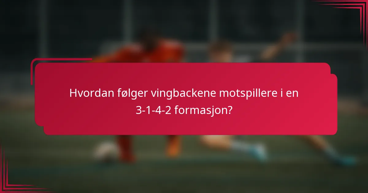 Hvordan følger vingbackene motspillere i en 3-1-4-2 formasjon?