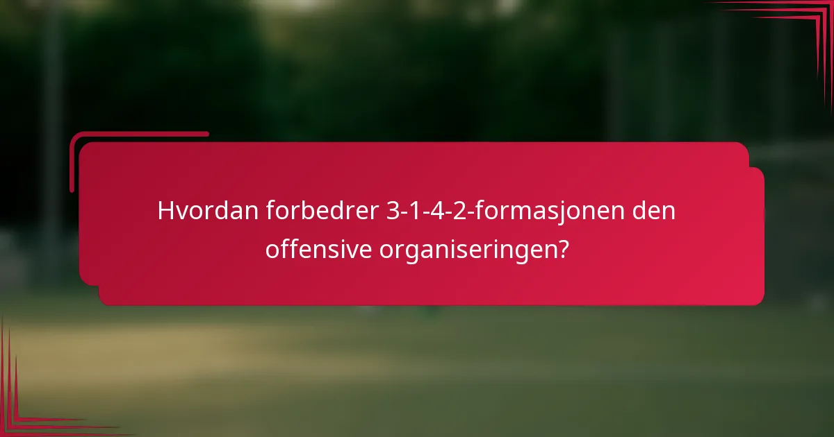 Hvordan forbedrer 3-1-4-2-formasjonen den offensive organiseringen?