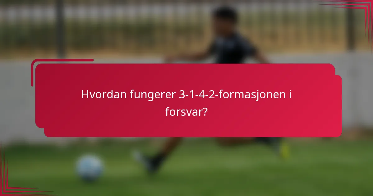 Hvordan fungerer 3-1-4-2-formasjonen i forsvar?