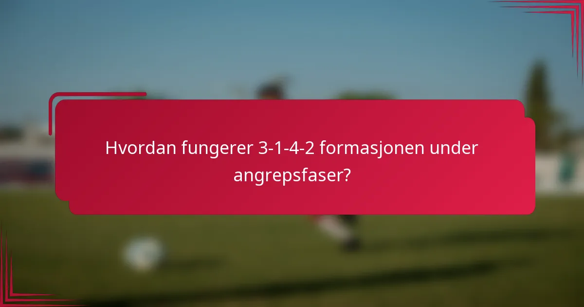 Hvordan fungerer 3-1-4-2 formasjonen under angrepsfaser?