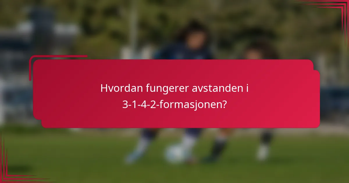 Hvordan fungerer avstanden i 3-1-4-2-formasjonen?