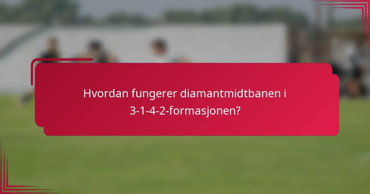 Hvordan fungerer diamantmidtbanen i 3-1-4-2-formasjonen?