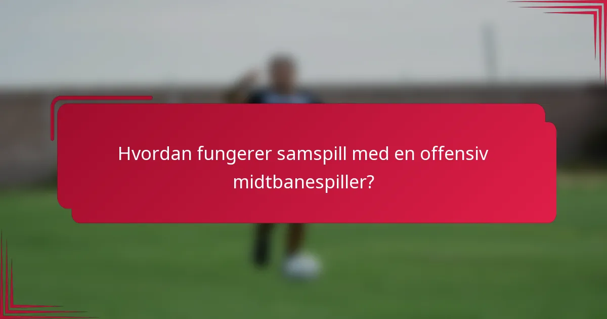 Hvordan fungerer samspill med en offensiv midtbanespiller?