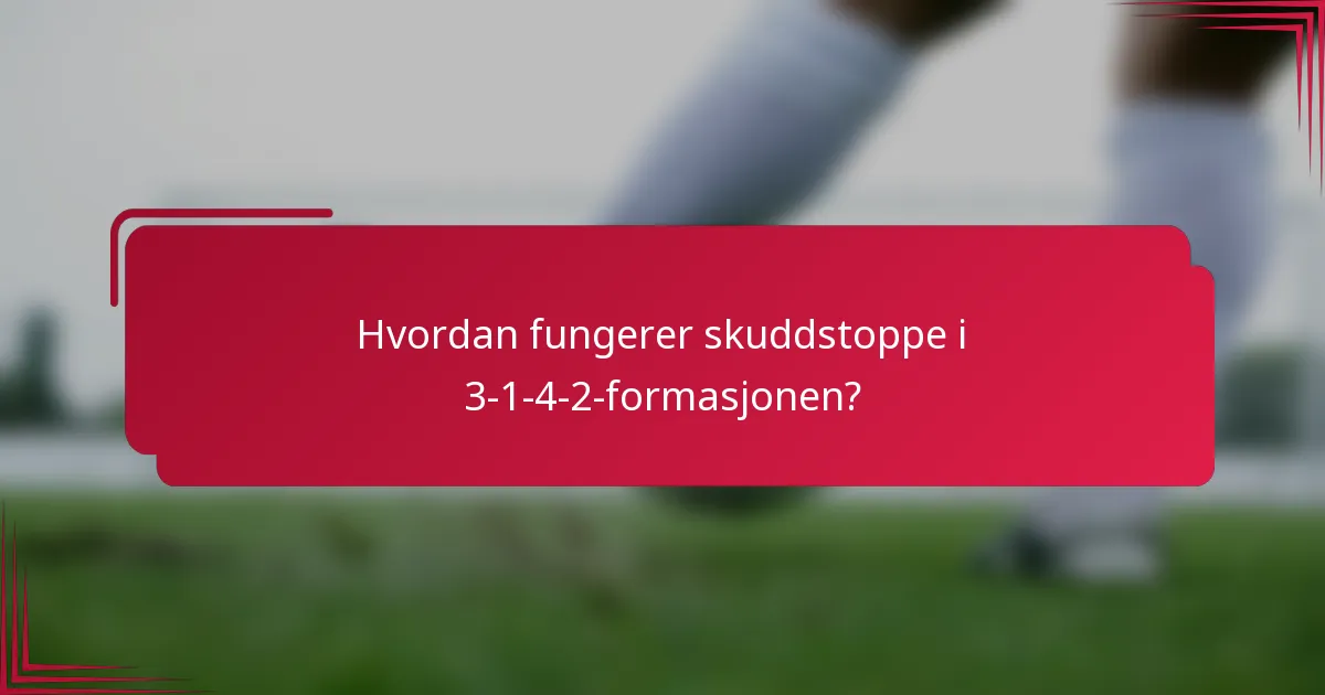 Hvordan fungerer skuddstoppe i 3-1-4-2-formasjonen?