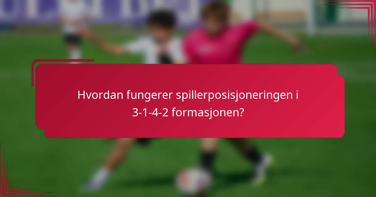 Hvordan fungerer spillerposisjoneringen i 3-1-4-2 formasjonen?