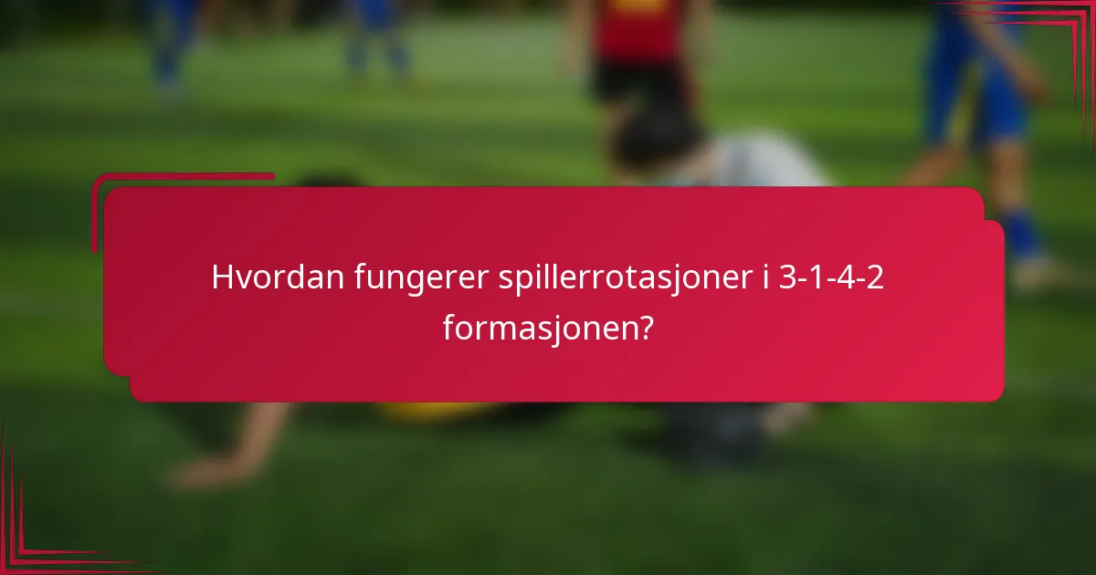 Hvordan fungerer spillerrotasjoner i 3-1-4-2 formasjonen?