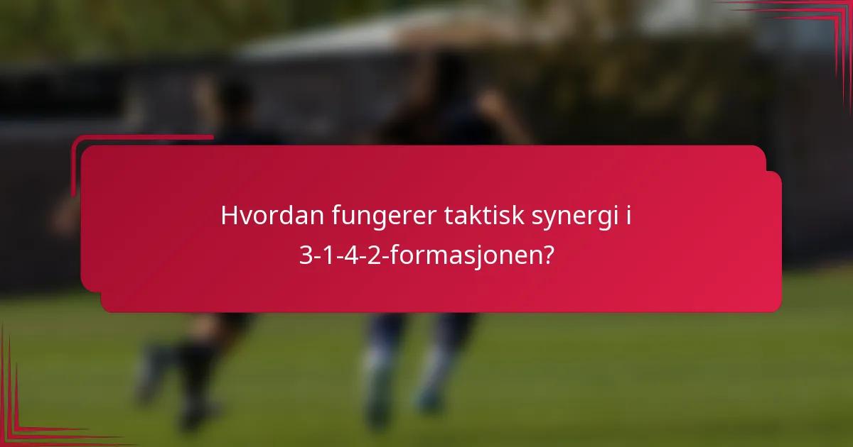 Hvordan fungerer taktisk synergi i 3-1-4-2-formasjonen?