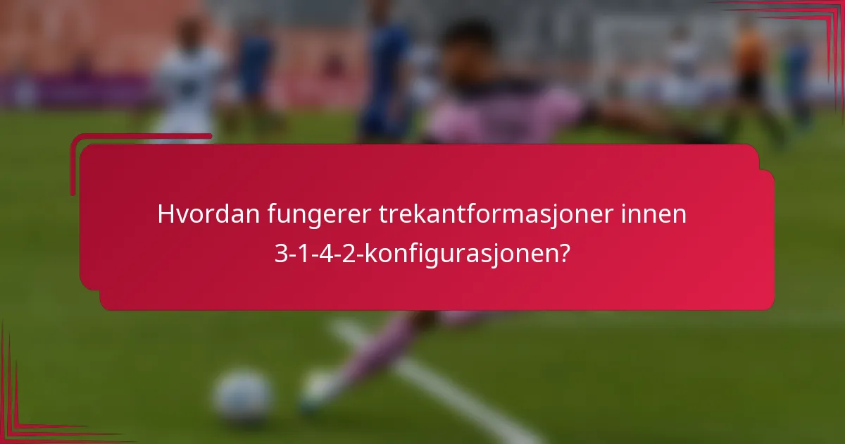Hvordan fungerer trekantformasjoner innen 3-1-4-2-konfigurasjonen?