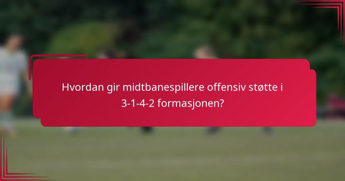Hvordan gir midtbanespillere offensiv støtte i 3-1-4-2 formasjonen?