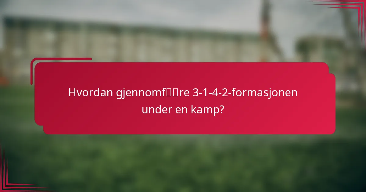 Hvordan gjennomføre 3-1-4-2-formasjonen under en kamp?