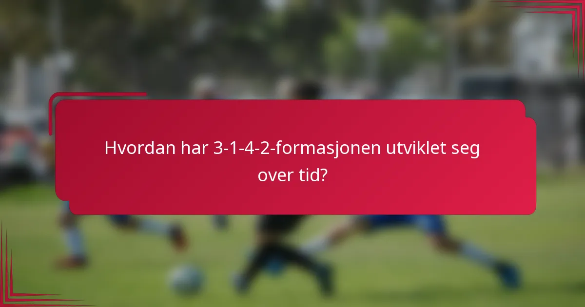Hvordan har 3-1-4-2-formasjonen utviklet seg over tid?