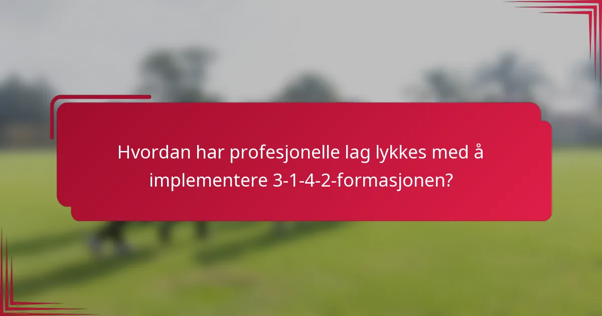 Hvordan har profesjonelle lag lykkes med å implementere 3-1-4-2-formasjonen?