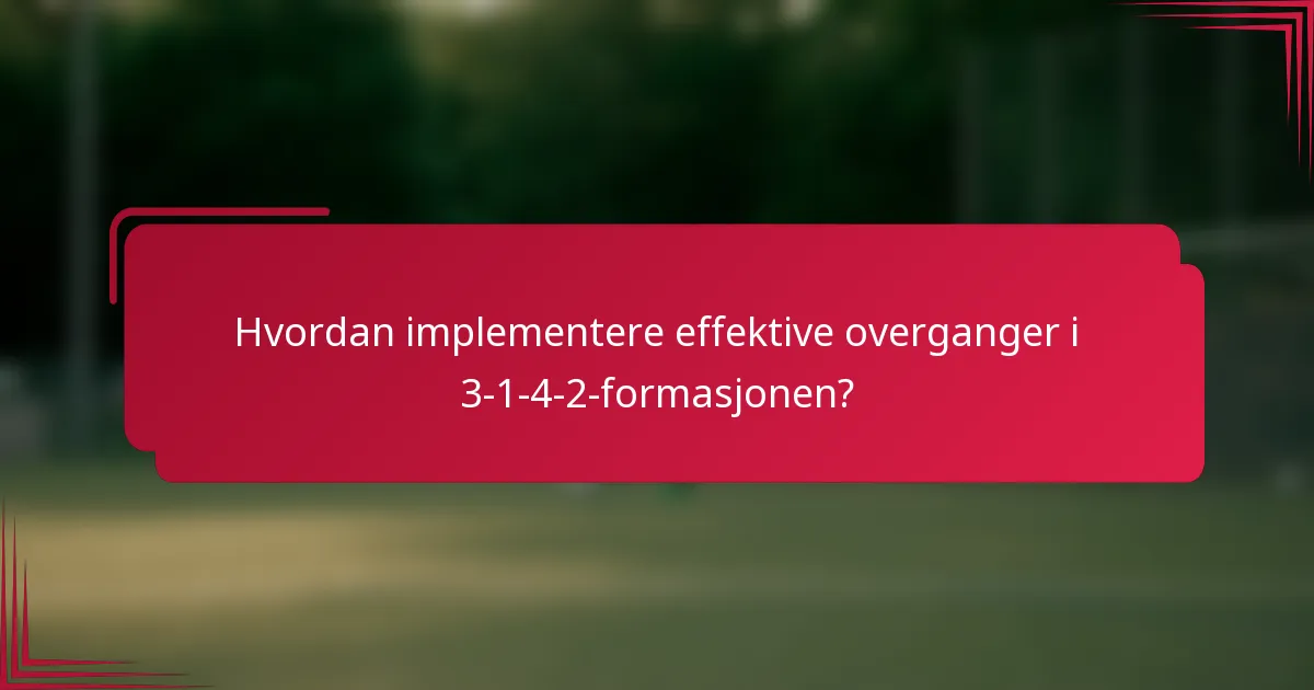 Hvordan implementere effektive overganger i 3-1-4-2-formasjonen?