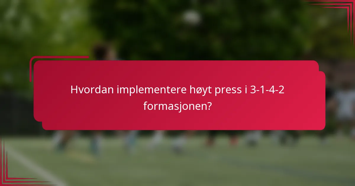 Hvordan implementere høyt press i 3-1-4-2 formasjonen?