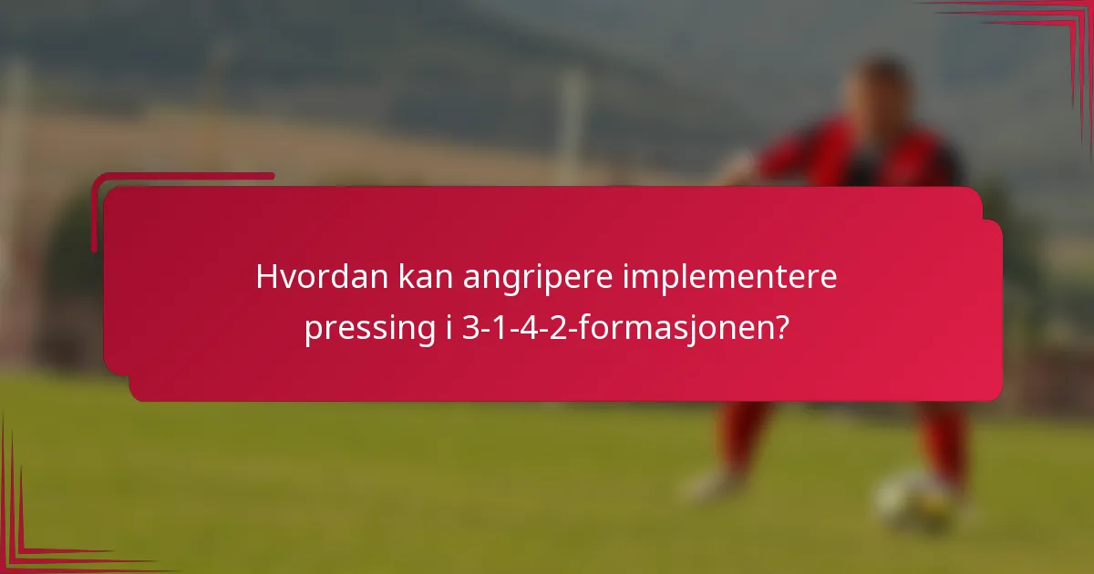 Hvordan kan angripere implementere pressing i 3-1-4-2-formasjonen?