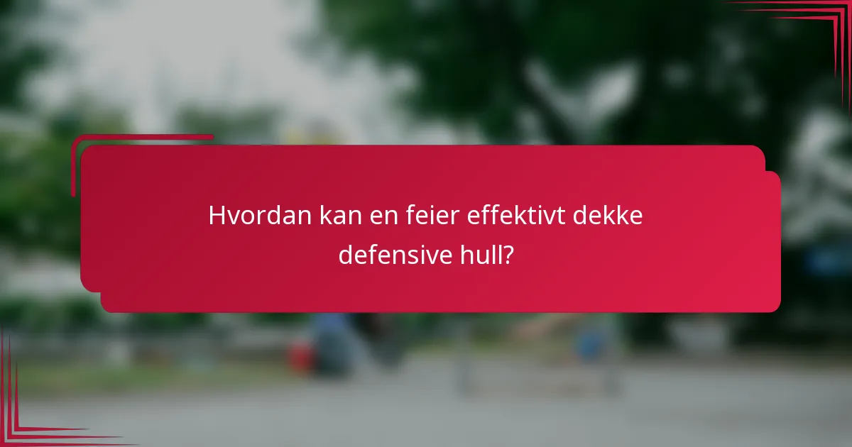 Hvordan kan en feier effektivt dekke defensive hull?