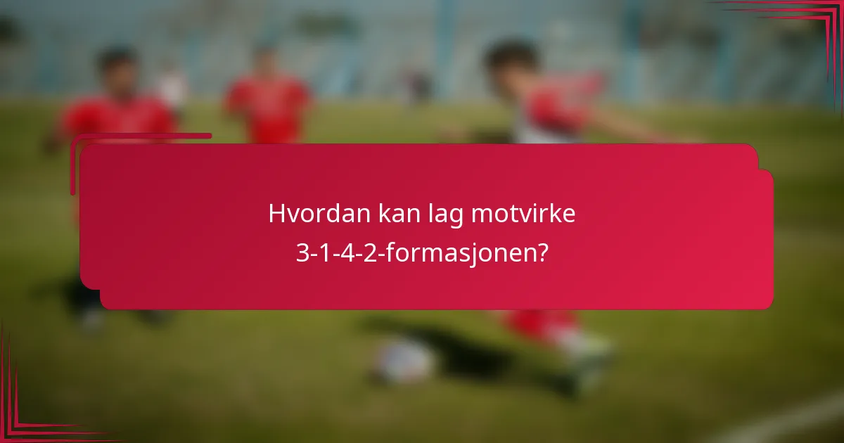 Hvordan kan lag motvirke 3-1-4-2-formasjonen?