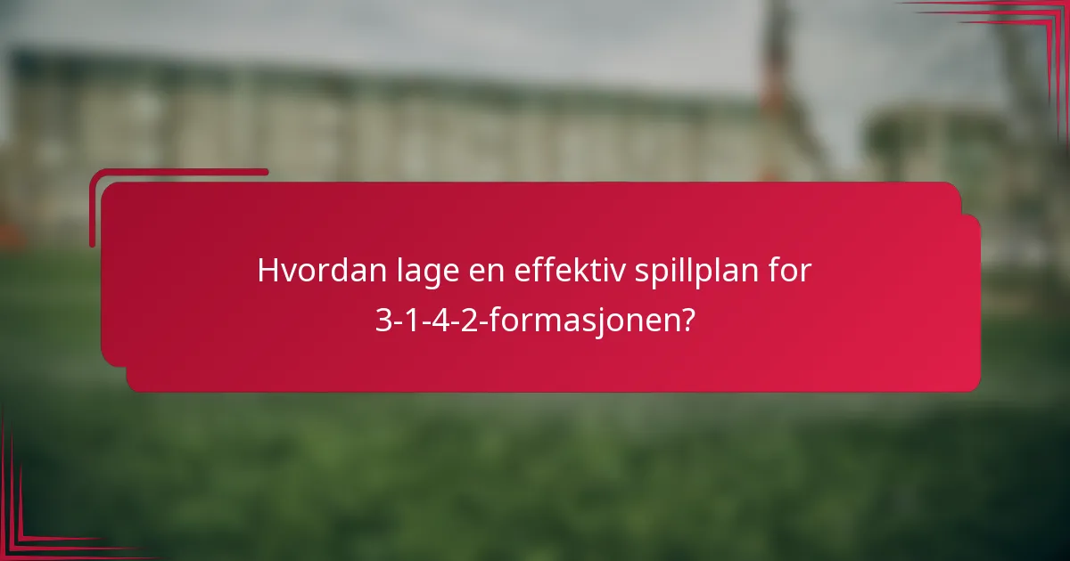 Hvordan lage en effektiv spillplan for 3-1-4-2-formasjonen?