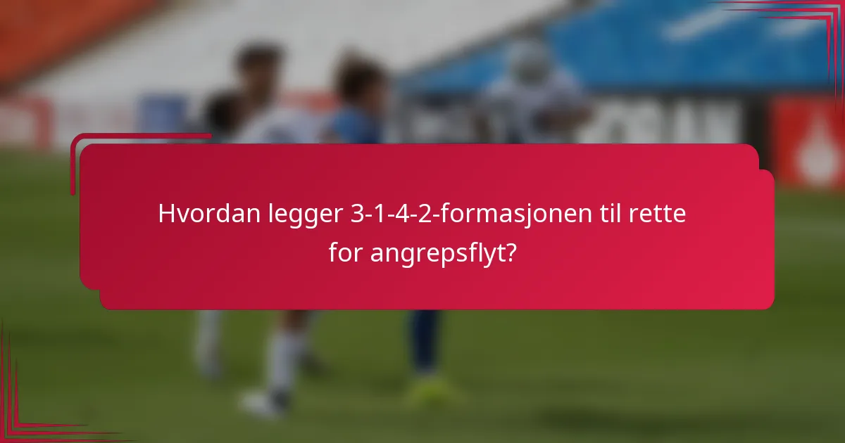 Hvordan legger 3-1-4-2-formasjonen til rette for angrepsflyt?