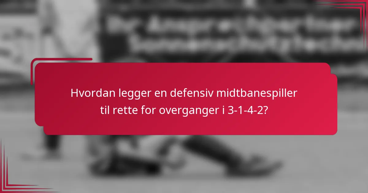 Hvordan legger en defensiv midtbanespiller til rette for overganger i 3-1-4-2?