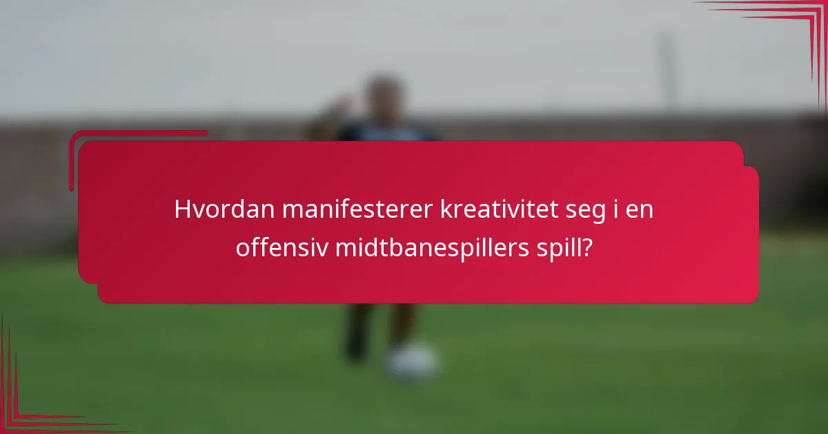 Hvordan manifesterer kreativitet seg i en offensiv midtbanespillers spill?