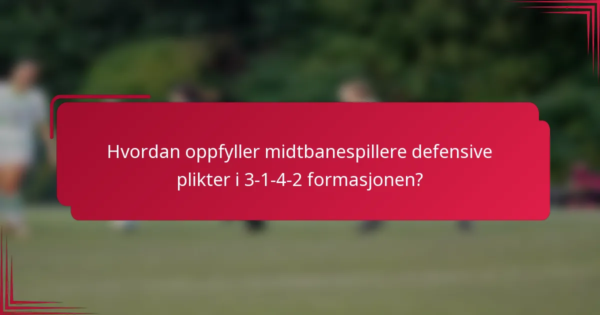 Hvordan oppfyller midtbanespillere defensive plikter i 3-1-4-2 formasjonen?